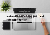 android软件开发教程电子书（android软件开发书籍）