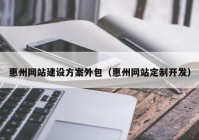惠州网站建设方案外包（惠州网站定制开发）