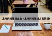 上海网站建设企业（上海网站建设方案策划）