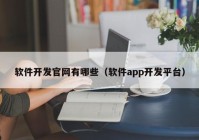 软件开发官网有哪些（软件app开发平台）