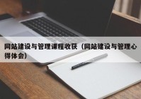 网站建设与管理课程收获（网站建设与管理心得体会）