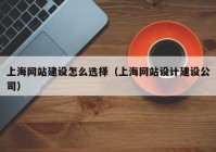 上海网站建设怎么选择（上海网站设计建设公司）