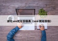 湖北seo优化价格表（seo 优化价格）